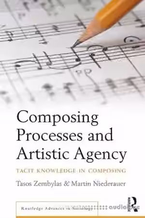 Composing Processes and Artistic Agency Tacit Knowledge in Composing