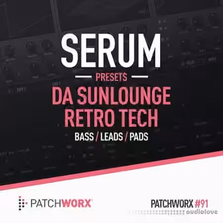 Loopmasters Patchworx 91 Da Sunlounge Retro Tech - Serum Presets [WAV, MiDi, Synth Presets]